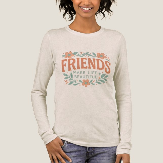 Camiseta Triblenda Friends Make Life Beautiful Long Sleeve Shirt  (Anverso)
