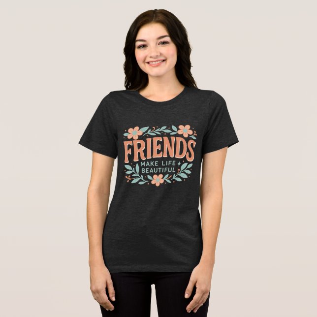 Camiseta Triblenda Friends Make Life Beautiful Women’s T-Shirt – Soft (Anverso Completo )