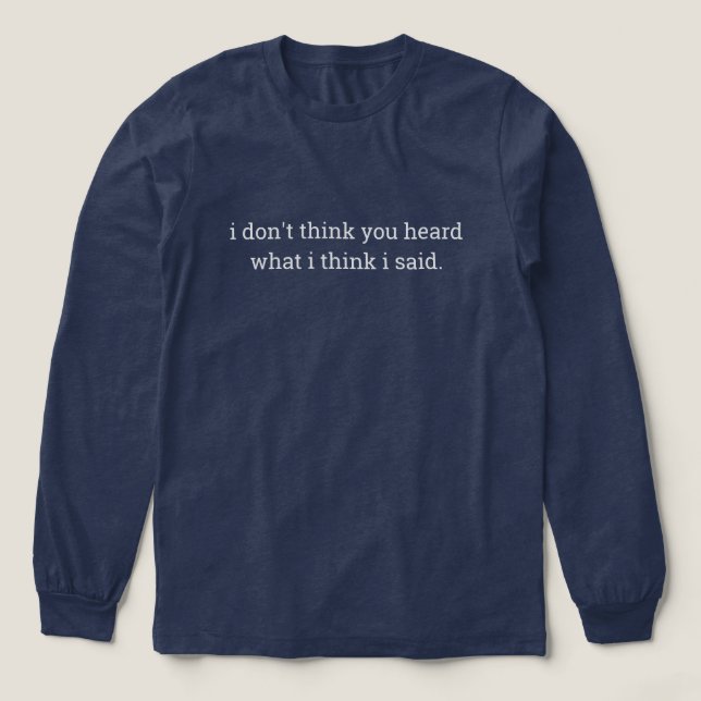 Camiseta Triblenda Funny phrase shirt, hear what i said long sleeve (Diseño traserp)
