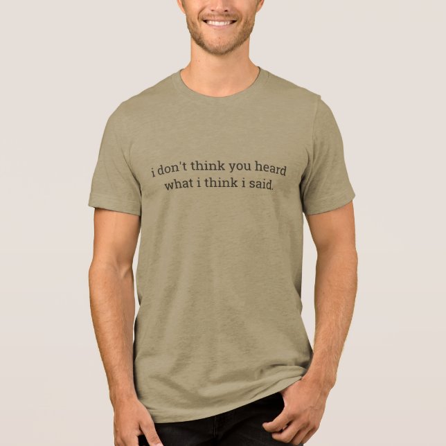 Camiseta Triblenda Funny phrase shirt, hear what i said long sleeve (Anverso)