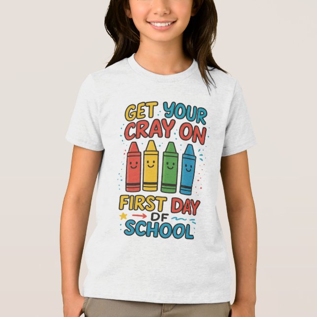 Camiseta Triblenda Get Your Cray On First Day Of School girls (Anverso)
