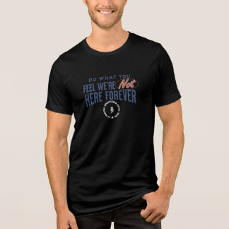 Camiseta Triblenda Haz lo que sientas, no estamos aquí para siempre