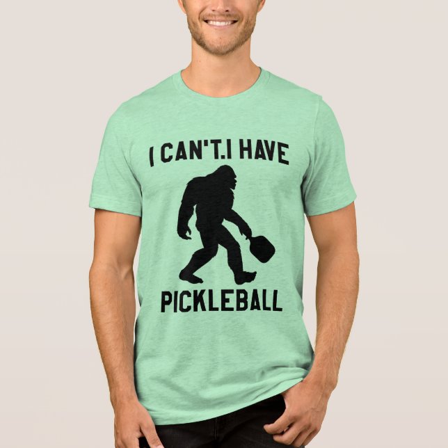 Camiseta Triblenda  I Can't I Have Pickleball - Bigfoot Funny (Anverso)