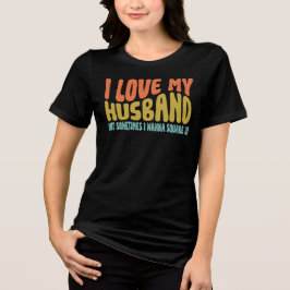 Camiseta Triblenda I Love My Husband But Sometimes I Wanna Square Up