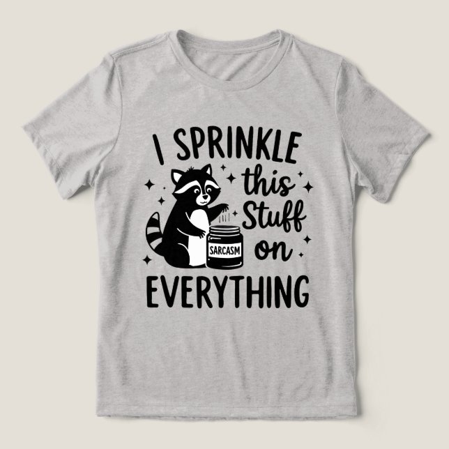 Camiseta Triblenda I Sprinkle This Stuff on Everything Sarcasm (Diseño delantero )