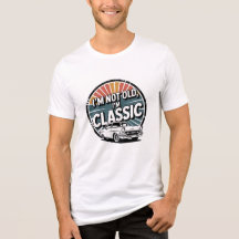 I'm Not Old, I'm Classic Vintage
