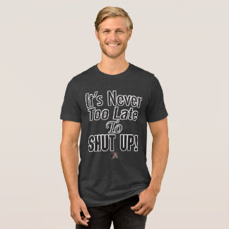 Camiseta Triblenda It’s Never Too Late To SHUT UP! T-Shirt