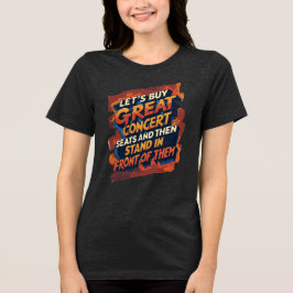 Camiseta Triblenda Let's Buy Great Concert Seats To Stand In Front Of