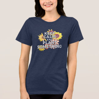 Camiseta Triblenda Mantén la Calma y Planta Algo - Jardinero