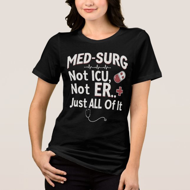 Camiseta Triblenda Med-Surg No ICU, No ER... Sólo Todo. (Anverso)
