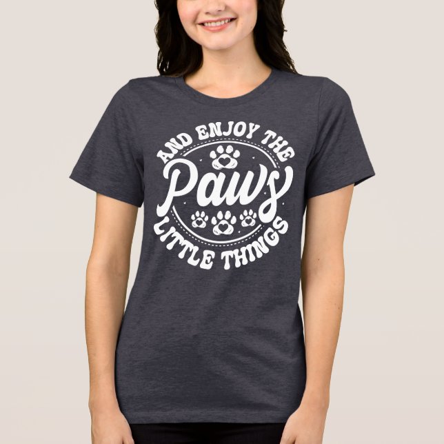 Camiseta Triblenda Paws and Enjoy the Little Things • Dog Lover T-Shi (Anverso)