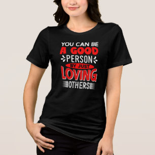 Camiseta Triblenda Puedes Ser Una Buena Persona Simplemente Amando A