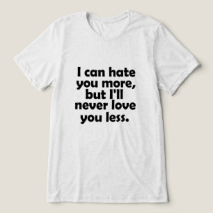 Camiseta Triblenda Puedo odiarte más, pero nunca te amaré menos
