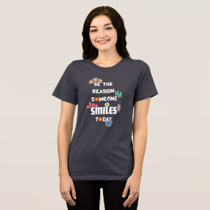 Camiseta Triblenda Sea La Razón Por La Que Alguien Sonríe Hoy