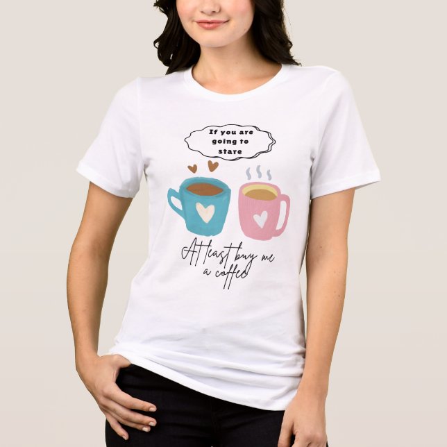 Camiseta Triblenda Si vas a mirar al menos comprarme un café (Anverso)