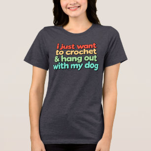 Camiseta Triblenda Sólo Quiero Tejer y Pasar el Rato con Mi Perro