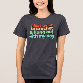 Camiseta Triblenda Sólo Quiero Tejer y Pasar el Rato con Mi Perro
