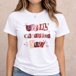 Camiseta Triblenda Still Choosing You – Type Collage Valentine Gift