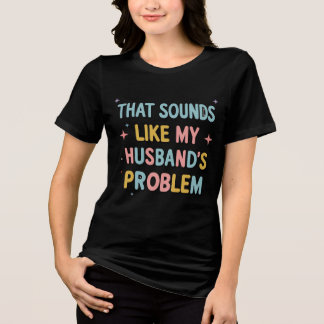 Camiseta Triblenda Suena como el problema de mi marido