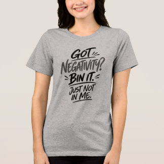 Camiseta Triblenda ¿Tienes negatividad? Tírala. Pero no en mí – Camis