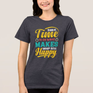 Camiseta Triblenda Tómate el tiempo para hacer lo que te hace feliz e