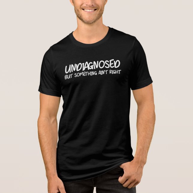 Camiseta Triblenda Undiagnosed But Something Ain’t Right Funny Quote (Anverso)