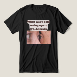 Camiseta Triblenda When we're both seeing eye to eye, literally