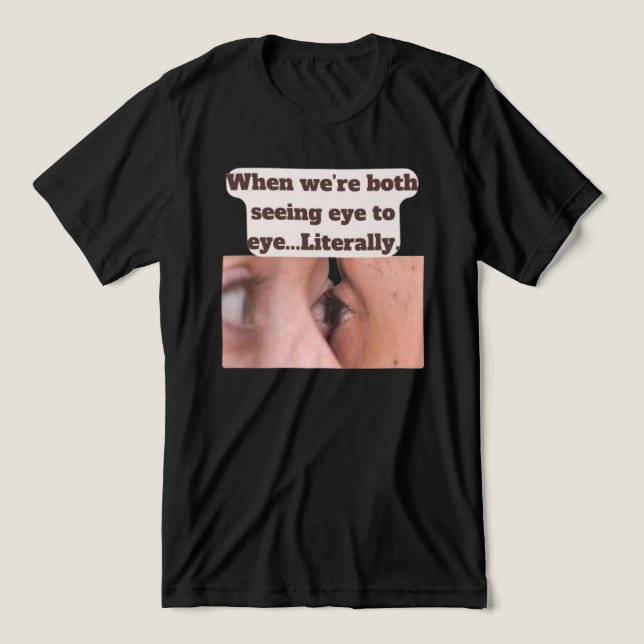 Camiseta Triblenda When we're both seeing eye to eye, literally (Diseño delantero )