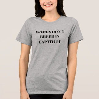 Camiseta Triblenda Women don't breed in captivity T-Shirt