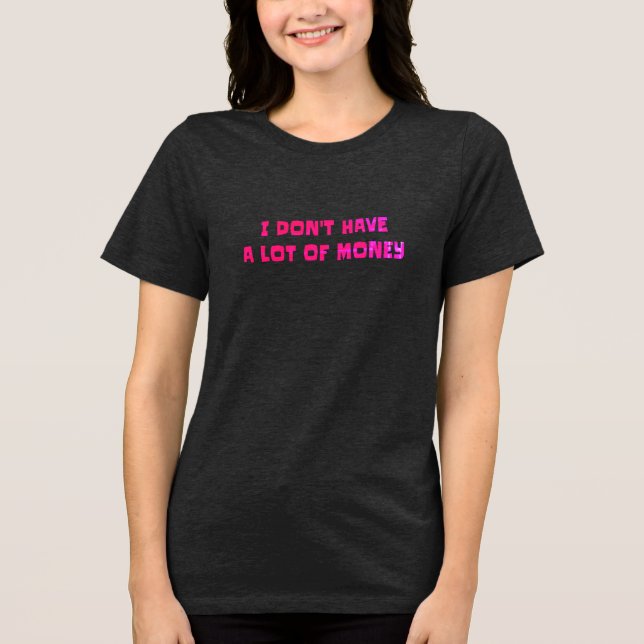 Camiseta Triblenda Women's T-shirt I don't have a lot of money (Anverso)
