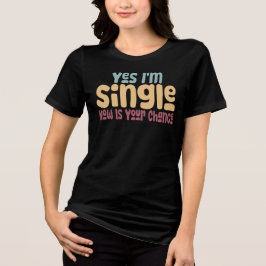 Camiseta Triblenda Yes I'm Single Now Is Your Chance