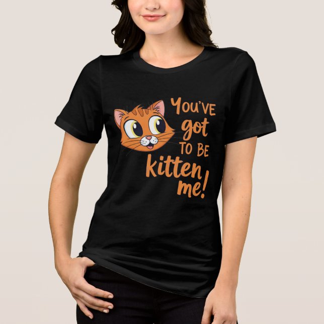 Camiseta Triblenda You've Got To Be Kitten Me! Cute Cat Pun (Anverso)
