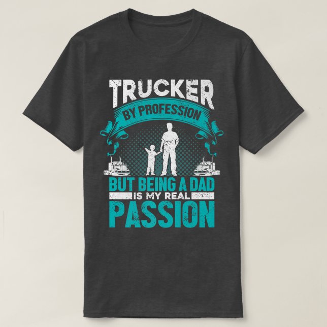 Camiseta Truck Driver By Profession Being A Dad My Passion  (Diseño del anverso)