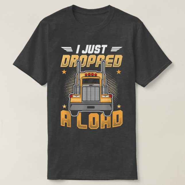 Camiseta Truck Driver I Just Dropped A Load  (Diseño del anverso)
