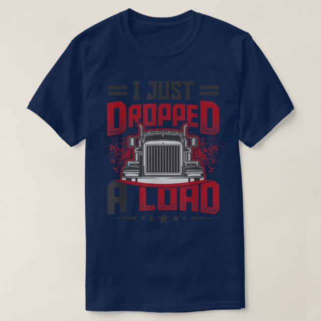 Camiseta Truck Driver I Just Dropped A Load 2780 (Diseño del anverso)