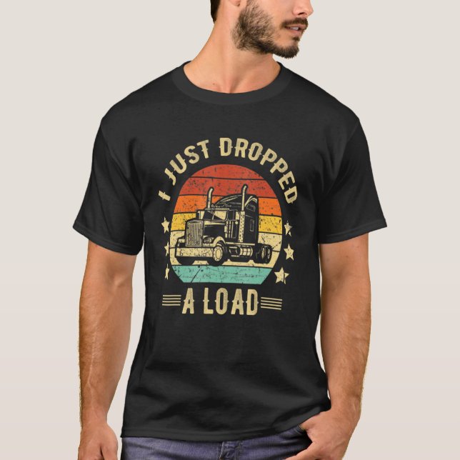 Camiseta Truck Driver I Just Dropped A Load Truckdriver Ret (Anverso)