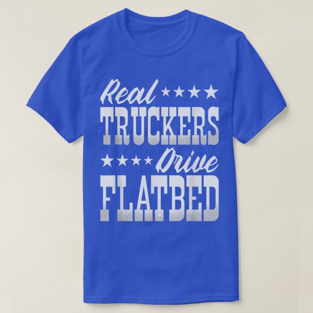 Camiseta Truck Driver Real Truckers Drive Flatbed Trucks  (Diseño del anverso)