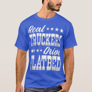 Camiseta Truck Driver Real Truckers Drive Flatbed Trucks 