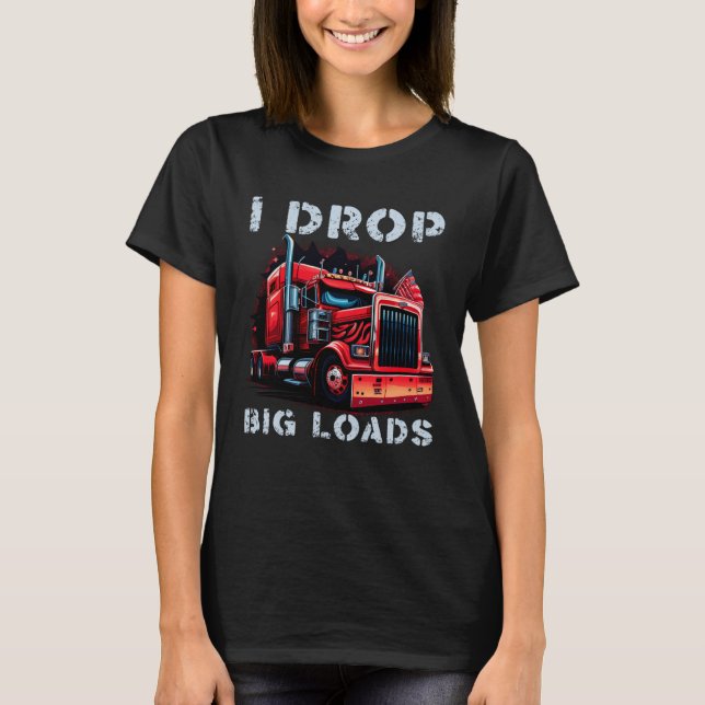 Camiseta Trucker I Drop Big Loads Big Semi Trailer Truck Dr (Anverso)