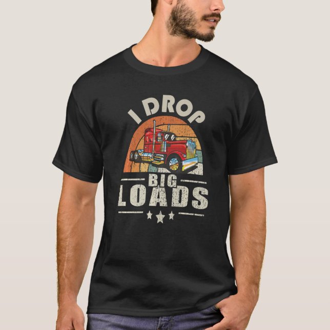 Camiseta Trucker I Drop Big Loads Semi Truck Driver (Anverso)