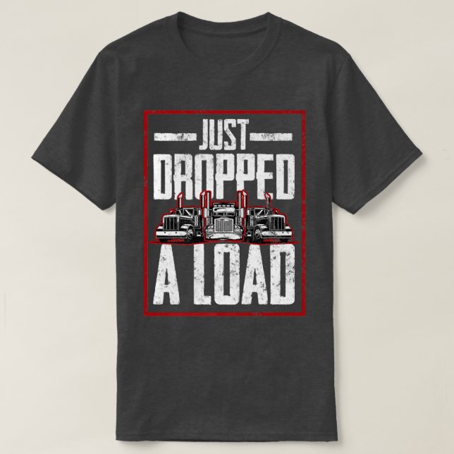 Camiseta Trucker Truck Driver Just Dropped A Load  (Diseño del anverso)