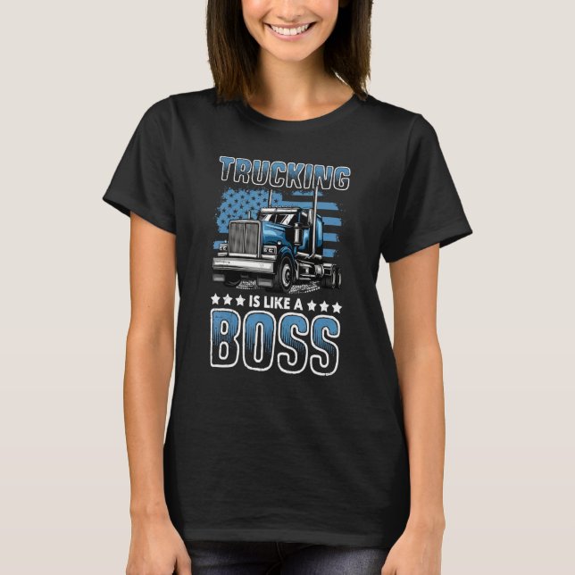 Camiseta Trucking Is Like A Boss Big Rig Semi Trailer Truck (Anverso)