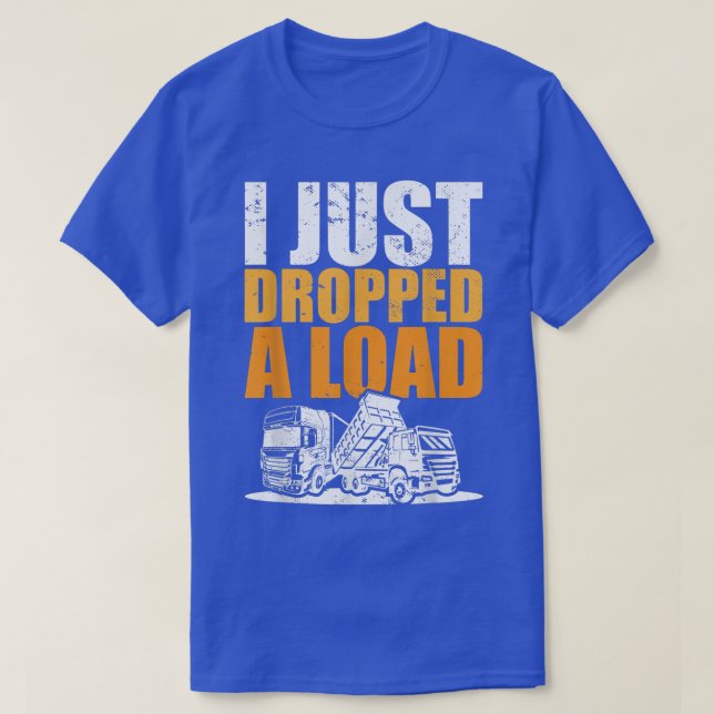 Camiseta Trucks Meme I Trucker Truck Driver I Just Dropped  (Diseño del anverso)