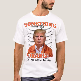 Camiseta Trump Algo En El Naranja Me Dice Que No Somos