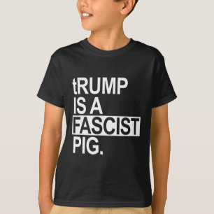 Camiseta Trump Es Un Cerdo Fascista Con Una T Minúscula