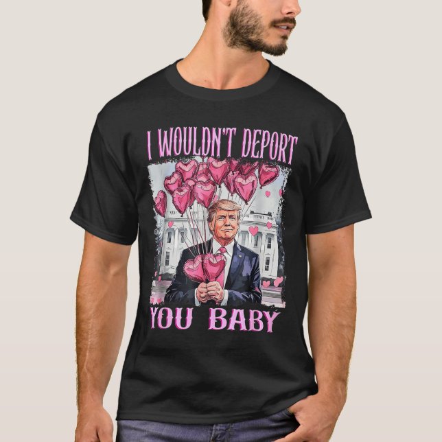 Camiseta Trump I Wouldn't Dert You Baby My Valentine's Day  (Anverso)