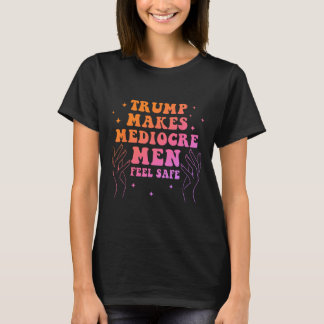 Camiseta Trump Makes Mediocre Men Feel Safe Funny Quote
