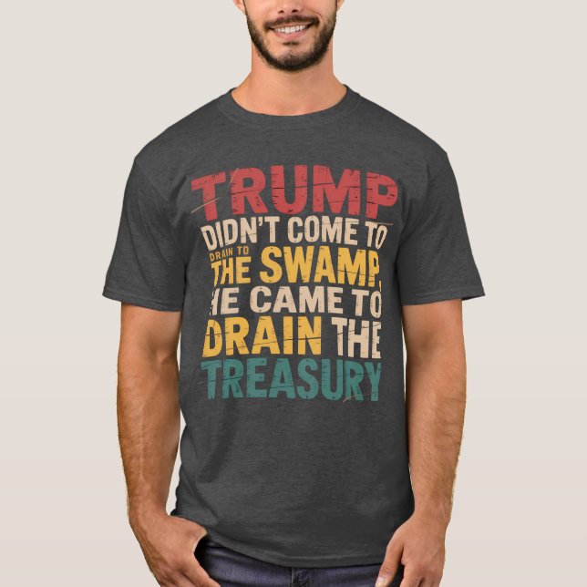 Camiseta Trump no vino a drenar la ciénaga, vino a (Anverso)