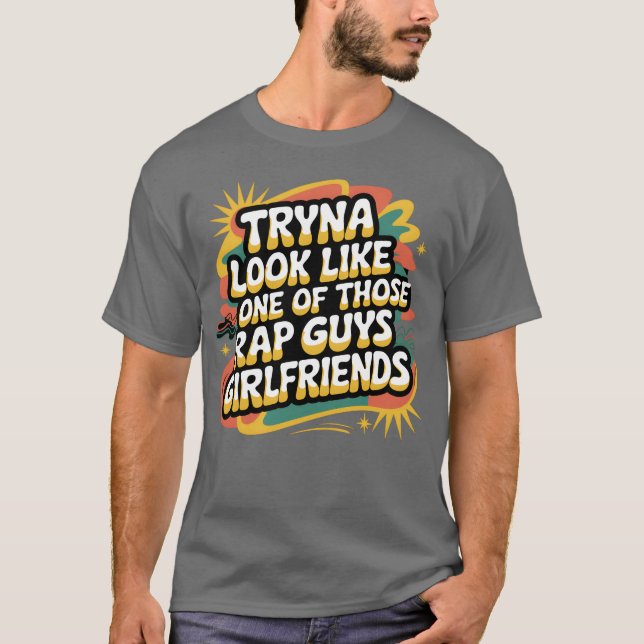 Camiseta Tryna Look Like One Ofhose Rap Guys Girlfriends9 f (Anverso)