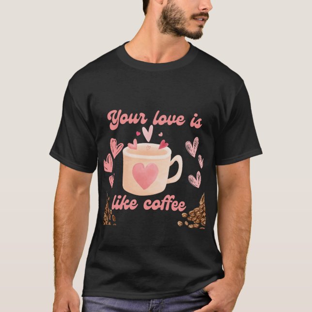 Camiseta Tu amor es como el café (Anverso)